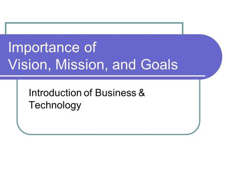Importance of Vision, Mission, and Goals Introduction of Business & Technology.