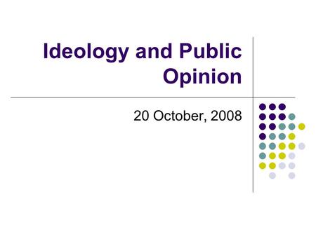 Ideology and Public Opinion 20 October, 2008. Review: The American Political System Designed to protect against majority rule and protect minority rights.