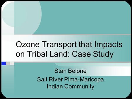 Ozone Transport that Impacts on Tribal Land: Case Study Stan Belone Salt River Pima-Maricopa Indian Community.