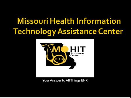 Your Answer to All Things EHR.  Federally-designated Regional Extension Center for the State of Missouri  University of Missouri:  Department of Health.
