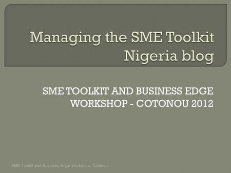 SME TOOLKIT AND BUSINESS EDGE WORKSHOP - COTONOU 2012 SME Toolkit and Business Edge Workshop, Cotonou.