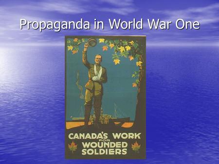 Propaganda in World War One. What is Propaganda? Propaganda is a way that governments were able to spread a certain message to the people of that country.