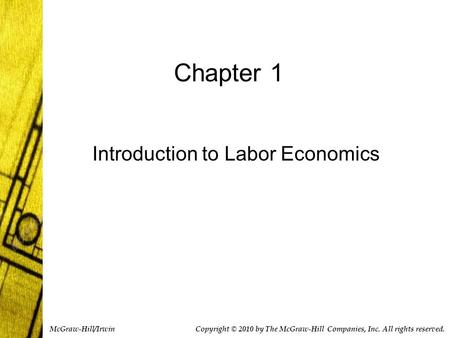 Chapter 1 Introduction to Labor Economics Copyright © 2010 by The McGraw-Hill Companies, Inc. All rights reserved. McGraw-Hill/Irwin.
