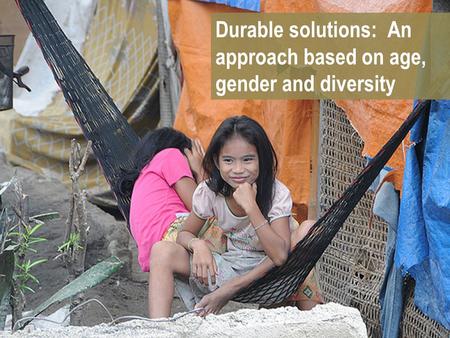 Durable solutions: An approach based on age, gender and diversity.