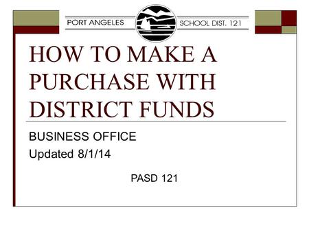 HOW TO MAKE A PURCHASE WITH DISTRICT FUNDS BUSINESS OFFICE Updated 8/1/14 PASD 121.