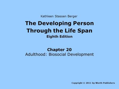 The Developing Person Through the Life Span Eighth Edition Chapter 20 Adulthood: Biosocial Development Copyright © 2011 by Worth Publishers Kathleen Stassen.