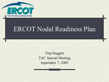 ERCOT Nodal Readiness Plan Trip Doggett TAC Special Meeting September 7, 2005.