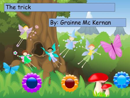 Choose your characters and drag them onto the slide The trick By: Grainne Mc Kernan.