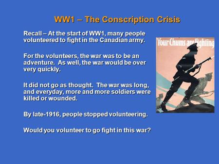 WW1 – The Conscription Crisis Recall – At the start of WW1, many people volunteered to fight in the Canadian army. For the volunteers, the war was to be.