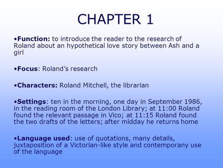 CHAPTER 1 Function: to introduce the reader to the research of Roland about an hypothetical love story between Ash and a girl Focus: Roland’s research.