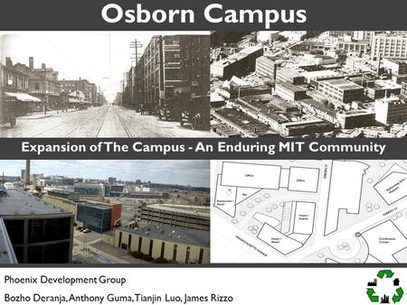 Osborn Campus Expansion of The Campus - An Enduring MIT Community Phoenix Development Group Bozho Deranja, Anthony Guma, Tianjin Luo, James Rizzo.