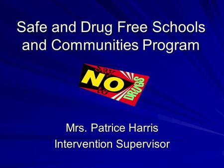 Safe and Drug Free Schools and Communities Program Mrs. Patrice Harris Intervention Supervisor.