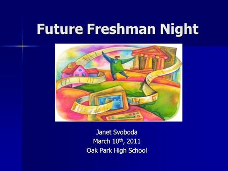 Future Freshman Night Janet Svoboda March 10 th, 2011 Oak Park High School.