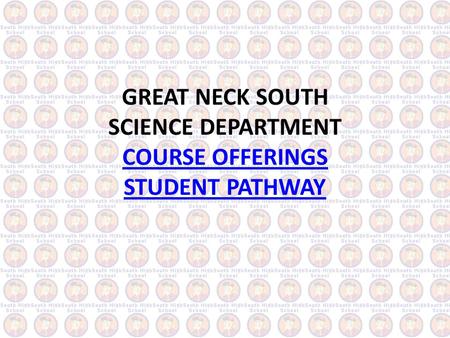 GREAT NECK SOUTH SCIENCE DEPARTMENT COURSE OFFERINGS STUDENT PATHWAY COURSE OFFERINGS STUDENT PATHWAY.