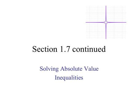 Section 1.7 continued Solving Absolute Value Inequalities.