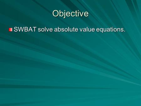 Objective SWBAT solve absolute value equations.. ABSOLUTE VALUE –The distance a number is away from ZERO. Distance is always positive. 012345-2-3-4-5.
