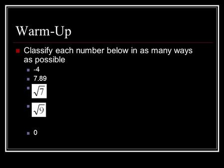 Warm-Up Classify each number below in as many ways as possible -4 7.89.