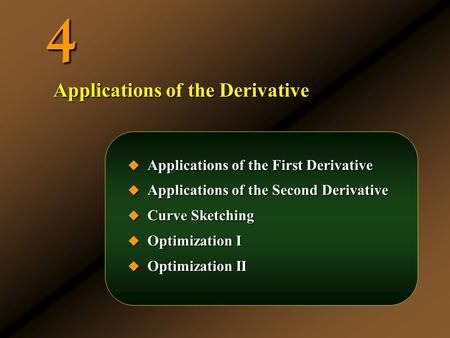 4  Applications of the First Derivative  Applications of the Second Derivative  Curve Sketching  Optimization I  Optimization II Applications of the.