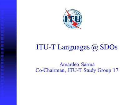 ITU-T SDOs Amardeo Sarma Co-Chairman, ITU-T Study Group 17.