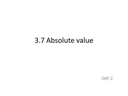 3.7 Absolute value DAY 2. Solve for x----no notes on this slide (just watch). |x| = 5 |x + 2| = 5 x = 5 or x = -5 x + 2 = 5 or x + 2 = -5 x = 3 - 2 -2.