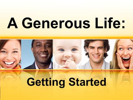 A Generous Life: Getting Started. James 1:17 Every good and perfect gift is from above, coming down from the Father of the heavenly lights, who does not.