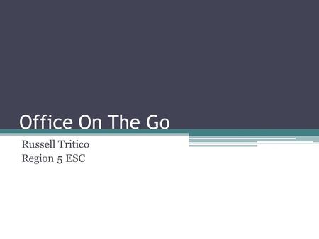 Office On The Go Russell Tritico Region 5 ESC. Cloud What is a cloud? Why is it good?
