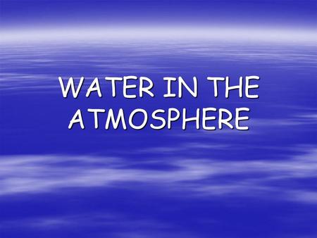 WATER IN THE ATMOSPHERE. WATER CYCLE  Water  Water is always moving between the atmosphere and Earth’s surface.  This  This movement is known.