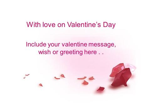 With love on Valentine’s Day Include your valentine message, wish or greeting here..