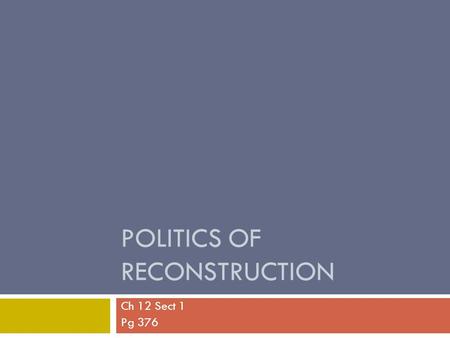 POLITICS OF RECONSTRUCTION Ch 12 Sect 1 Pg 376. Lincoln’s Plan for Reconstruction  Reconstruction – the period during which the U.S. began to rebuild.