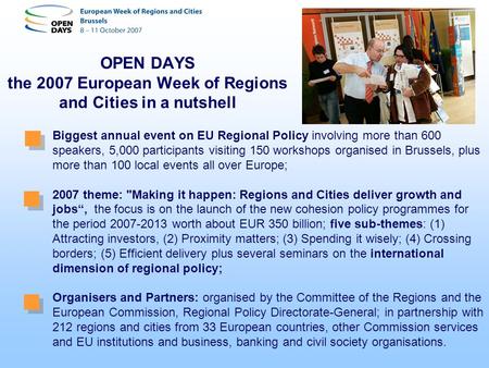 OPEN DAYS the 2007 European Week of Regions and Cities in a nutshell Biggest annual event on EU Regional Policy involving more than 600 speakers, 5,000.