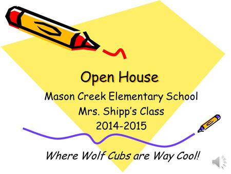 Open House Mason Creek Elementary School Mrs. Shipp’s Class 2014-2015 Where Wolf Cubs are Way Cool!