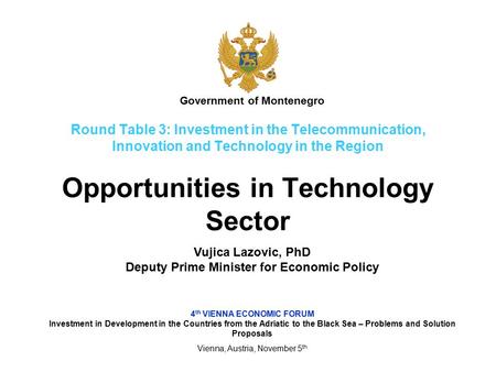 Round Table 3: Investment in the Telecommunication, Innovation and Technology in the Region Opportunities in Technology Sector 4 th VIENNA ECONOMIC FORUM.
