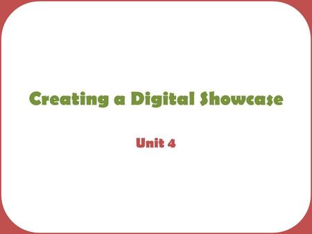 Creating a Digital Showcase Unit 4. Learning Outcomes Specify Requirements Design a solution Create and edit multimedia elements Optimise multimedia elements.