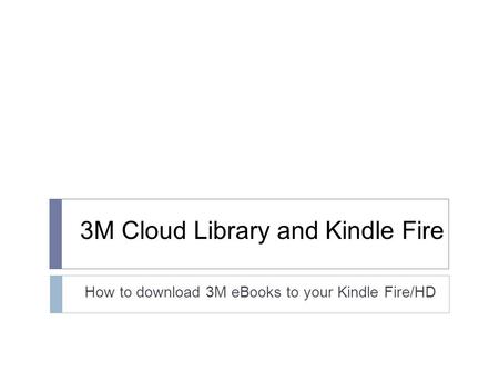 3M Cloud Library and Kindle Fire How to download 3M eBooks to your Kindle Fire/HD.