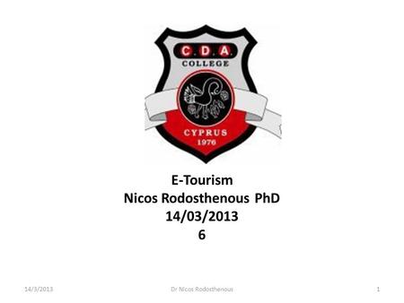 E-Tourism Nicos Rodosthenous PhD 14/03/2013 6 14/3/20131Dr Nicos Rodosthenous.