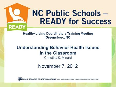 Healthy Living Coordinators Training Meeting Greensboro, NC Understanding Behavior Health Issues in the Classroom Christina K. Minard November 7, 2012.