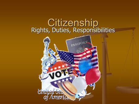 Citizenship Rights, Duties, Responsibilities. Becoming a Citizen A. 3 ways to become a citizen 1. Born in the U.S. or a U.S. Territory 1. Born in the.