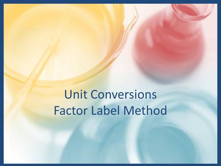 Unit Conversions Factor Label Method. Factor Label Method Measurements that are made of some aspect of the universe must have a quantity and a unit. Many.