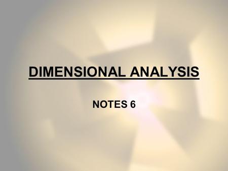 DIMENSIONAL ANALYSIS NOTES 6.