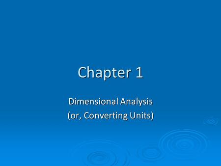 Chapter 1 Dimensional Analysis (or, Converting Units)