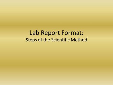 Lab Report Format: Steps of the Scientific Method.