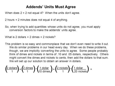 Addends’ Units Must Agree When does 2 + 2 not equal 4? When the units don’t agree. 2 hours + 2 minutes does not equal 4 of anything. So, when trying to.