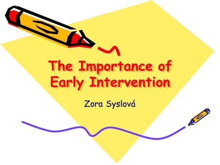The Importance of Early Intervention Zora Syslová.