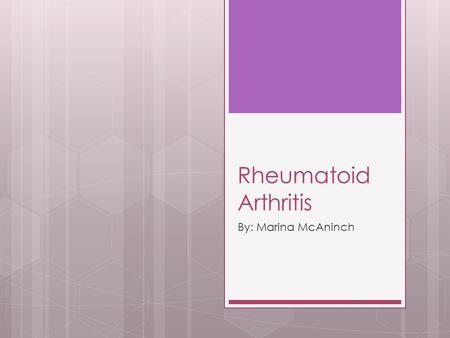 Rheumatoid Arthritis By: Marina McAninch.