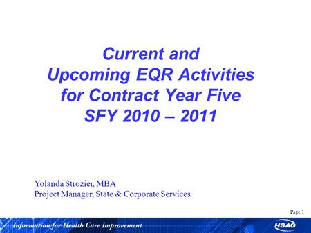 Page 1 Current and Upcoming EQR Activities for Contract Year Five SFY 2010 – 2011 Yolanda Strozier, MBA Project Manager, State & Corporate Services.