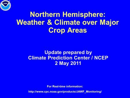 Northern Hemisphere: Weather & Climate over Major Crop Areas Update prepared by Climate Prediction Center / NCEP 2 May 2011 For Real-time information: