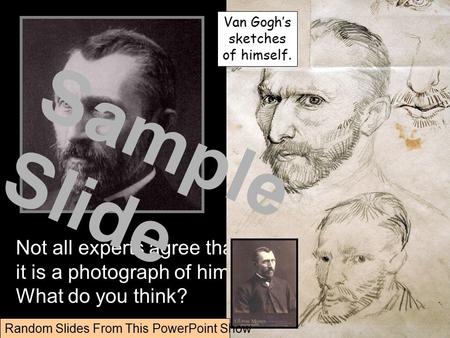 Not all experts agree that it is a photograph of him. What do you think? Van Gogh’s sketches of himself. Random Slides From This PowerPoint Show Sample.