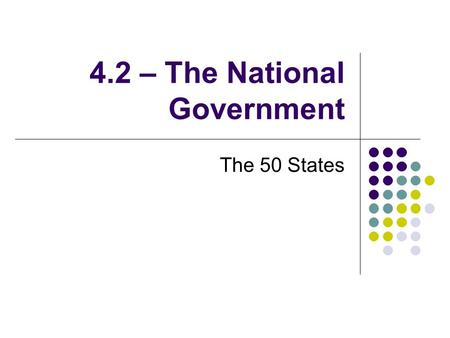 4.2 – The National Government The 50 States. The Nation’s Obligations to the States 1. Republican Form of Government Constitution: “Guarantee to every.