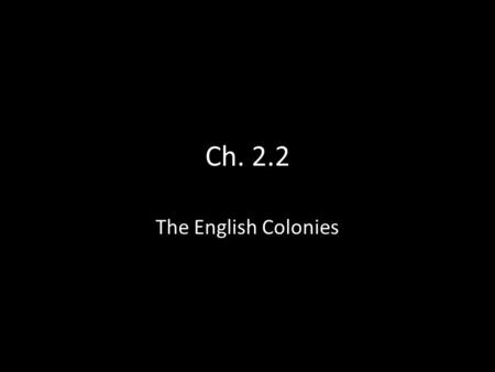 Ch. 2.2 The English Colonies. New England Colonies – MA, RI, CT & NH Religious dissenters – 1630 Massachusetts Boston – Puritans » Anglican reformers.