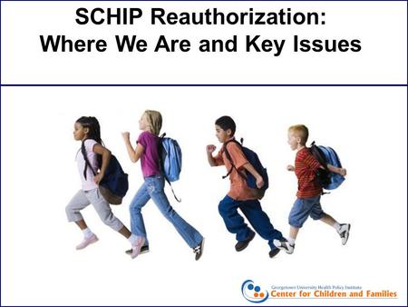 SCHIP Reauthorization: Where We Are and Key Issues.